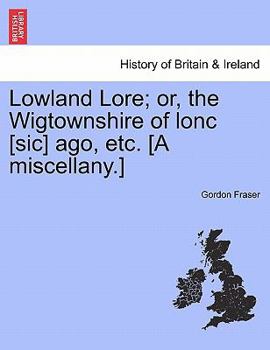 Paperback Lowland Lore; Or, the Wigtownshire of Lonc [Sic] Ago, Etc. [A Miscellany.] Book