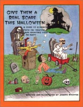 Paperback Give Them a Real Scare This Halloween: A Guide to Scaring Trick-Or-Treaters, and Haunting Your House, Yard, or Party Book