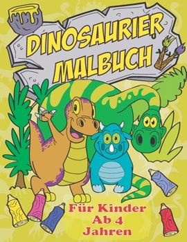 Dinosaurier Malbuch F�r Kinder Ab 4 Jahren: Das Dino Malbuch F�r Den Kindergarten. Ideal Zum Lernen Und Ausmalen Von 50 Einzigartigen Dinosauriern!