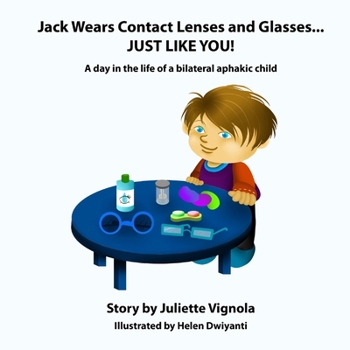 Paperback Jack Wears Contact Lenses and Glasses... JUST LIKE YOU!: A day in the life of a bilateral aphakic child Book