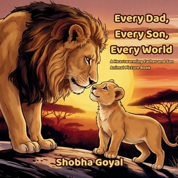 Every Dad, Every Son, Every World: A Heartwarming Father and Son Animal Picture Book
