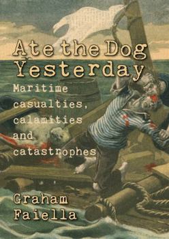 Paperback Ate the Dog Yesterday: Maritime Casualties, Calamaties and Catastrophes Book