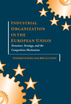 Hardcover Industrial Organization in the European Union: Structure, Strategy, and the Competitive Mechanism Book