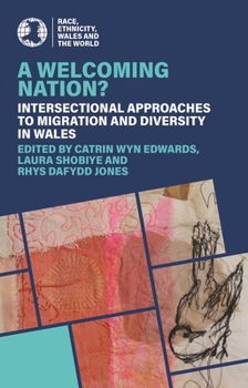 A Welcoming Nation?: Intersectional approaches to migration and diversity in Wales (Race, Ethnicity, Wales and the World)