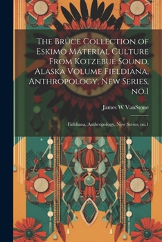 Paperback The Bruce Collection of Eskimo Material Culture From Kotzebue Sound, Alaska Volume Fieldiana, Anthropology, new Series, no.1: Fieldiana, Anthropology, Book