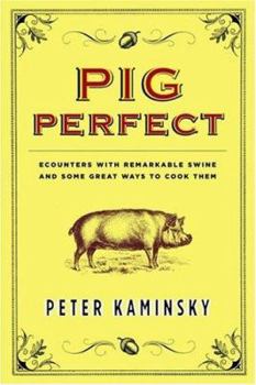 Hardcover Pig Perfect: Encounters with Remarkable Swine and Some Great Ways to Cook Them Book