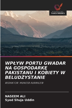 Wplyw Portu Gwadar Na GospodarkE Pakistanu I Kobiety W BeludZystanie (Polish Edition)