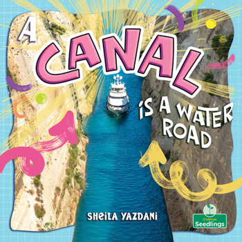 A Canal Is a Water Road (Building Our World)
