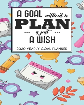 2020 Yearly Goal Planner: A Goal Without A Plan Is Just A Wish Yearly Planner Goal Setting Journey Work Hard Dreamer