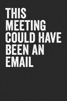 This Meeting Could Have Been An Email: Blank Lined Notebook Journal - Coworker Gift Colleagues Staff Member Employee Appreciation