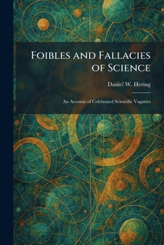 Foibles and Fallacies of Science: An Account of Celebrated Scientific Vagaries