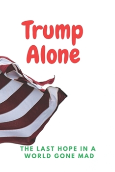Paperback Trump Alone: The Last Hope in a World Gone Mad Book