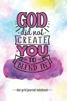 Paperback God Did Not Create You To Blend In: Inspirational Quote Blank Dot Grid Notebook Journal 6" x 9" Book