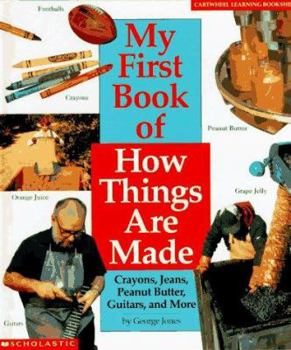 Hardcover My First Book of How Things Are Made: Crayons, Jeans, Peanut Butter, Guitars, and More Book