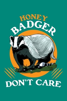 Honey Badger Don't Care: Honey Badger Journal, Notebook Note-Taking Planner Book, Honey Badger Lover Birthday Present Gift