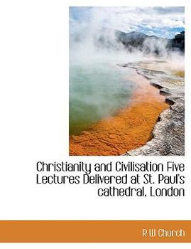 Christianity and Civilisation Five Lectures Delivered at St Paul's Cathedral, London