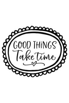 Good Things Take Time: Lined Blank Notebook Journal With Funny Sassy Sayings, Great Gifts For Coworkers, Employees, Women, And Family