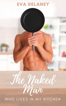 Paperback The Naked Man Who Lives in My Kitchen: Three Years in the Life of a Romance Author Book