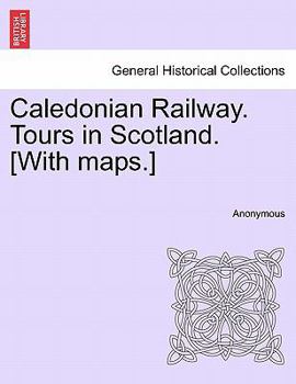 Paperback Caledonian Railway. Tours in Scotland. [With Maps.] Book