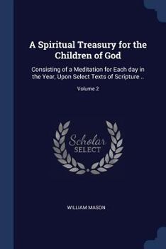 Paperback A Spiritual Treasury for the Children of God: Consisting of a Meditation for Each day in the Year, Upon Select Texts of Scripture ..; Volume 2 Book