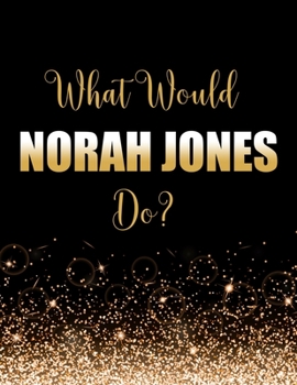 Paperback What Would Norah Jones Do?: Large Notebook/Diary/Journal for Writing 100 Pages, Norah Jones Gift for Fans Book