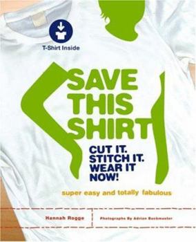 Hardcover Save This Shirt: Cut It, Stitch It, Wear It Now! [With T-Shirt] Book