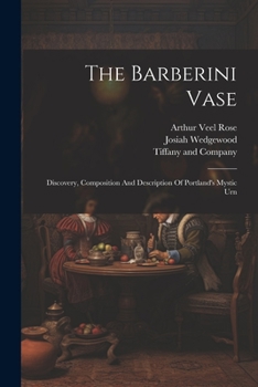 Paperback The Barberini Vase: Discovery, Composition And Description Of Portland's Mystic Urn Book