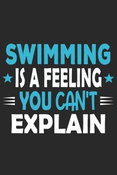 Swimming Is A Feeling You Can't Explain: Funny Cool Swimmer Journal | Notebook | Workbook | Diary | Planner-6x9 -120 Dot Grid Pages With An Awesome ... Instructor,Swim Coach,Swimming Fan, Swim Club