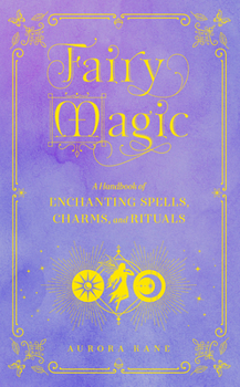 Hardcover Fairy Magic: A Handbook of Enchanting Spells, Charms, and Rituals Book