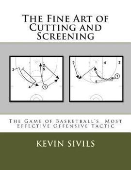 Paperback The Fine Art of Cutting and Screening: The Game of Basketball Most Effective Offensive Tactic Book