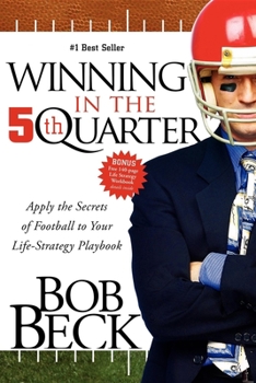 Paperback Winning in the 5th Quarter: Apply the Secrets of Football to Your Life-Strategy Playbook Book