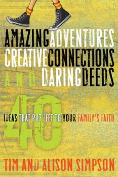 Paperback Amazing Adventures, Creative Connections, and Daring Deeds: 40 Ideas That Put Feet to Your Family's Faith Book