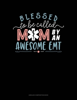 Paperback Blessed To Be Called Mom By An Awesome EMT: Unruled Composition Book