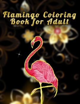 Flamingo Coloring Book for Adult: An Adult Coloring Book with Fun, Easy,flower pattern and Relaxing Coloring Pages