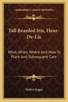 Paperback Tall Bearded Iris, Fleur-De-Lis: What, When, Where And How To Plant And Subsequent Care Book
