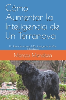 Paperback Cómo Aumentar la Inteligencia de Un Terranova: Un Perro Terranova Más Inteligente Es Más Obediente [Spanish] Book