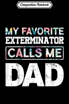 Composition Notebook: Mens Favorite Exterminator Calls Me Dad Funny T- Journal/Notebook Blank Lined Ruled 6x9 100 Pages