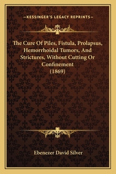 Paperback The Cure Of Piles, Fistula, Prolapsus, Hemorrhoidal Tumors, And Strictures, Without Cutting Or Confinement (1869) Book