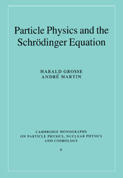 Particle Physics and the Schrödinger Equation (Cambridge Monographs on Particle Physics, Nuclear Physics and Cosmology) - Book #6 of the Cambridge Monographs on Particle Physics, Nuclear Physics and Cosmology