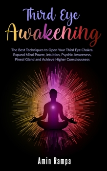 Paperback Third Eye Awakening: The Best Techniques to Open Your Third Eye Chakra. Expand Mind Power, Intuition, Psychic Awareness, Pineal Gland and A Book