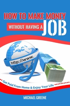 Paperback How to Make Money Without Having a Job: Get Paid From Home & Enjoy Your Life Book