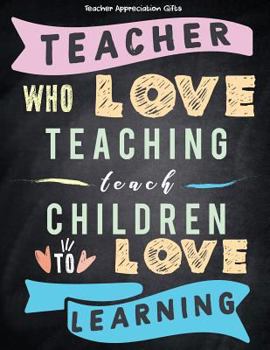 Paperback Teacher Appreciation Gifts - Teacher Who Love Teaching Teach Children To Love Learning: Great For End of Year Gift - Thank You - Appreciation - Retire Book