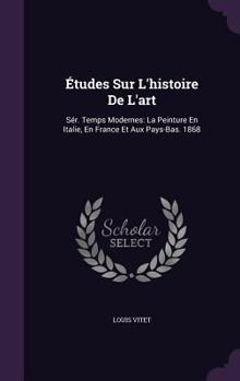 Hardcover Études Sur L'histoire De L'art: Sér. Temps Modernes: La Peinture En Italie, En France Et Aux Pays-Bas. 1868 Book