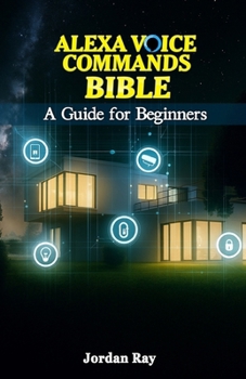 Paperback Alexa Voice Commands Bible: A Guide for Beginners Book