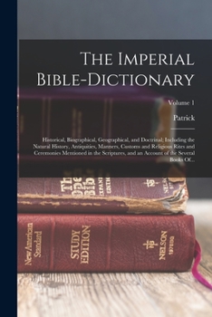 Paperback The Imperial Bible-dictionary: Historical, Biographical, Geographical, and Doctrinal; Including the Natural History, Antiquities, Manners, Customs an Book