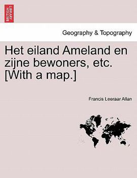 Het eiland Ameland en zijne bewoners, etc. [With a map.]