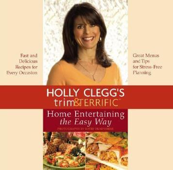 Hardcover Holly Clegg's Trim & Terrific Home Entertaining the Easy Way: Fast and Delicious Recipes for Every Occasion Book