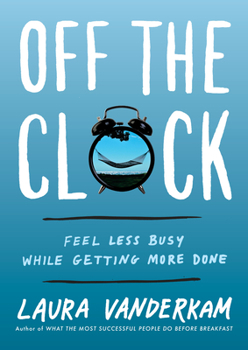 Hardcover Off the Clock: Feel Less Busy While Getting More Done Book