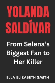Paperback Yolanda Saldívar: From Selena's Biggest Fan to Her Killer Book
