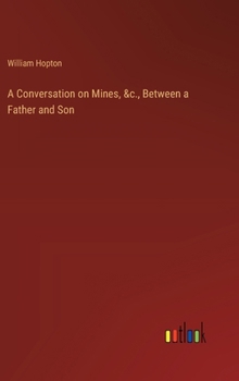 A Conversation on Mines, &c., Between a Father and Son